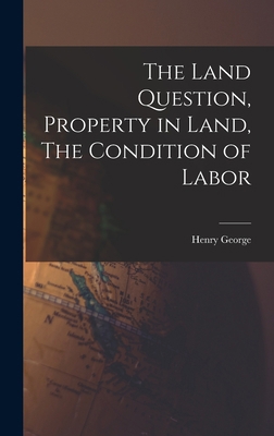 The Land Question, Property in Land, The Condit... 1018134581 Book Cover