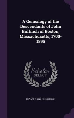 A Genealogy of the Descendants of John Bulfinch... 1355962072 Book Cover