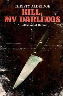 Kill, My Darlings: A Collection of Horror 1794249265 Book Cover