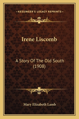 Irene Liscomb: A Story Of The Old South (1908) 1164175726 Book Cover