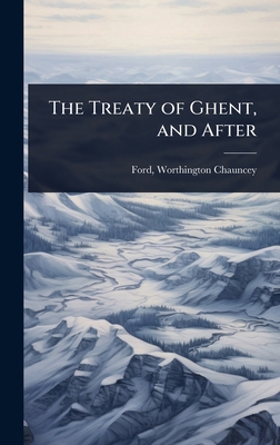 The Treaty of Ghent, and After 1023623811 Book Cover