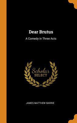 Dear Brutus: A Comedy in Three Acts 0342242733 Book Cover