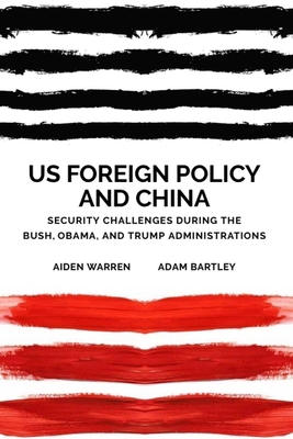 Us Foreign Policy and China: The Bush, Obama, T... 1474453058 Book Cover