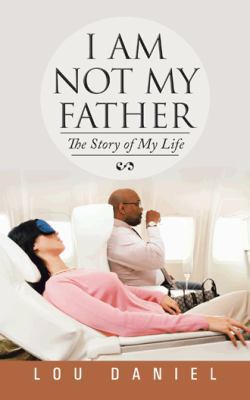 I Am Not My Father: The Story of My Life 1491837098 Book Cover