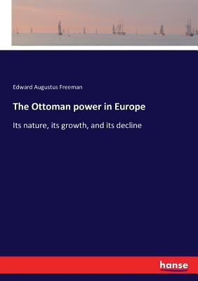 The Ottoman power in Europe: Its nature, its gr... 333710391X Book Cover