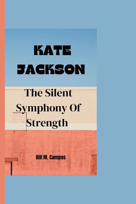 Kate Jackson: The Silent Symphony Of Strength B0CQGKD8TT Book Cover