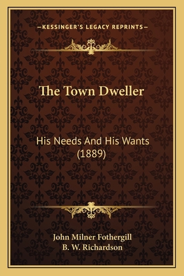 The Town Dweller: His Needs And His Wants (1889) 1165142562 Book Cover