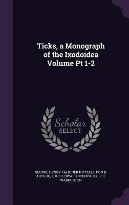 Ticks, a Monograph of the Ixodoidea Volume Pt 1-2 1355285453 Book Cover