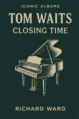 Iconic Albums - Tom Waits - Closing Time B0FS1QHKMW Book Cover