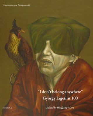 I Don't Belong Anywhere: Gyorgy Ligeti at 100 2503602401 Book Cover
