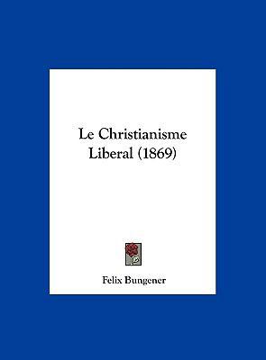 Le Christianisme Liberal (1869) [French] 1162304804 Book Cover