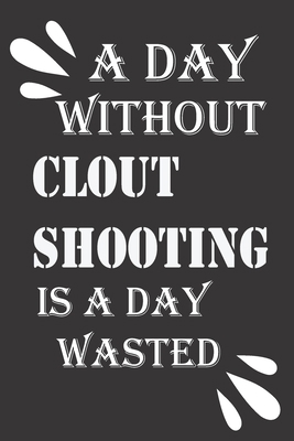 A day without clout shooting is a day wasted 1656226766 Book Cover