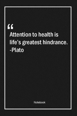 Attention to health is life's greatest hindrance. -Plato: Lined Gift Notebook With Unique Touch | Journal | Lined Premium 120 Pages |fitness Quotes|