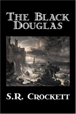 The Black Douglas by S. R. Crockett, Fiction, H... 1603127593 Book Cover
