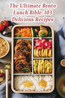 The Ultimate Bento Lunch Bible: 103 Delicious R... B0CLVT829P Book Cover