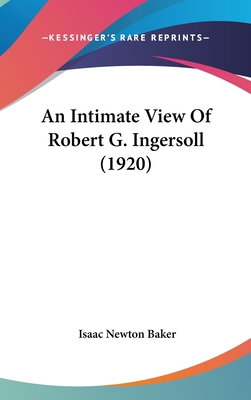 An Intimate View of Robert G. Ingersoll (1920) 1436923581 Book Cover