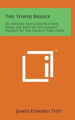 The Tower Bridge: Its History and Construction ... 1498171621 Book Cover
