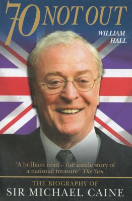 70 Not Out: The Biography of Sir Michael Caine 1844540197 Book Cover