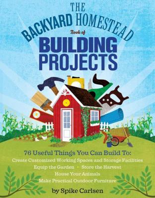 The Backyard Homestead Book of Building Projects 1612120857 Book Cover