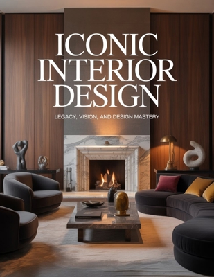 Iconic Interior Design: Legacy, Vision, and Des... B0G4JRB3NJ Book Cover