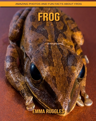 Frog: Amazing Photos and Fun Facts about Frog B08JF17H7X Book Cover