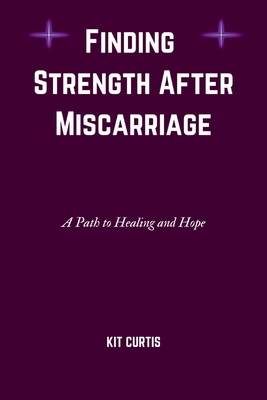 Finding Strength After Miscarriage: A Path To H... B0BTRQSSJW Book Cover