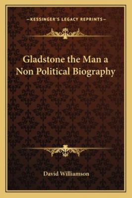 Gladstone the Man a Non Political Biography 1162721367 Book Cover