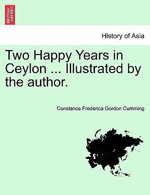 Two Happy Years in Ceylon ... Illustrated by th... 1241131791 Book Cover