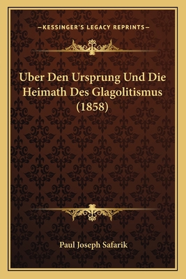 Uber Den Ursprung Und Die Heimath Des Glagoliti... [German] 1167398254 Book Cover