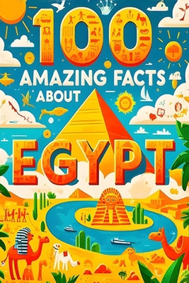 100 Amazing Facts About Egypt: Mind-Blowing Fun... B0DPH9SHDB Book Cover
