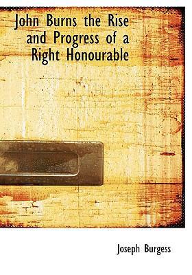 John Burns the Rise and Progress of a Right Hon... 1115867334 Book Cover