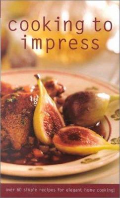 Cooking to Impress: Over 60 Simple Recipes for ... 0737020539 Book Cover