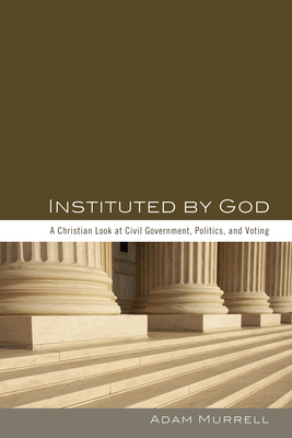 Instituted by God: A Christian Look at Civil Go... 1498263690 Book Cover