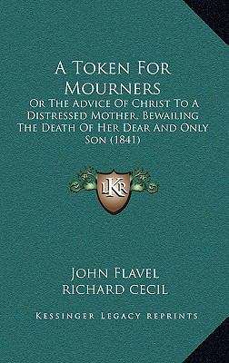 A Token For Mourners: Or The Advice Of Christ T... 1165970260 Book Cover