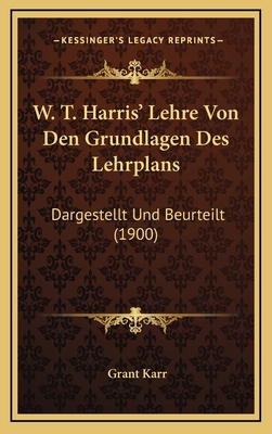 W. T. Harris' Lehre Von Den Grundlagen Des Lehr... [German] 1168174228 Book Cover