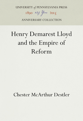 Henry Demarest Lloyd and the Empire of Reform 1512821942 Book Cover