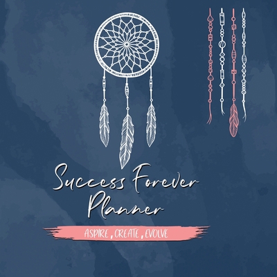 Success Forever Planner: Create the Life of You... 0648894908 Book Cover