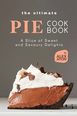 The Ultimate Pie Cookbook: A Slice of Sweet and... B0CM6NDZVC Book Cover