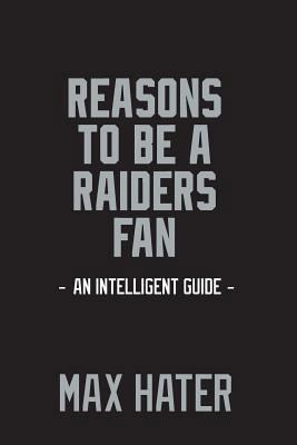 Reasons to Be a Raiders Fan : A Funny, Blank Book, Gag Gift for Raiders Fans; or a Great Coffee Table Addition for All Raiders Haters!