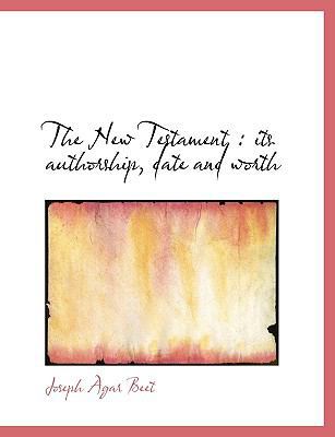 The New Testament: Its Authorship, Date and Worth [Large Print] 1116803550 Book Cover