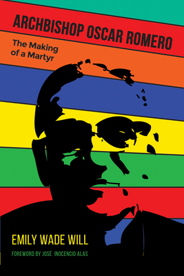 Archbishop Oscar Romero: The Making of a Martyr 1498283551 Book Cover