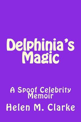 Delphinia's Magic: A Spoof Celebrity Memoir 1500842737 Book Cover