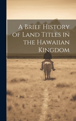 A Brief History of Land Titles in the Hawaiian ... 1020032448 Book Cover