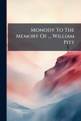 Monody To The Memory Of ... William Pitt 1274508789 Book Cover