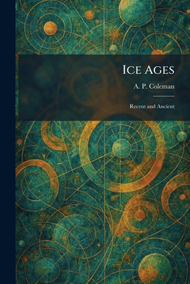 Ice Ages: Recent and Ancient 1025730496 Book Cover
