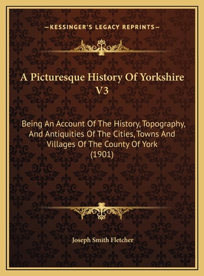 A Picturesque History Of Yorkshire V3: Being An... 1169793258 Book Cover