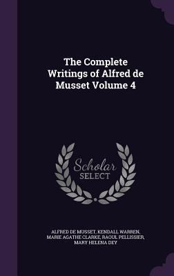 The Complete Writings of Alfred de Musset Volume 4 1347169156 Book Cover