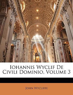Iohannis Wyclif de Civili Dominio, Volume 3 [Latin] 1146769415 Book Cover