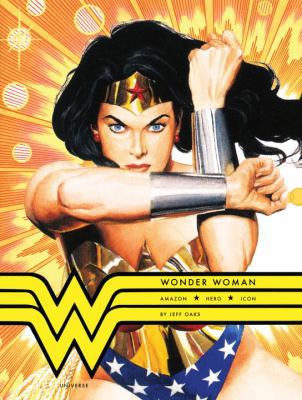 Wonder Woman: Amazon, Hero, Icon 0789320355 Book Cover