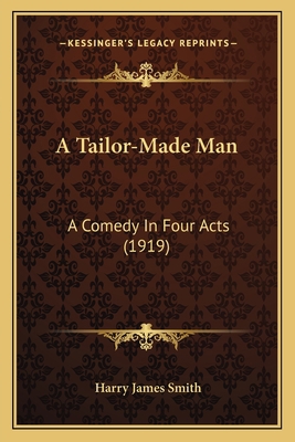 A Tailor-Made Man: A Comedy In Four Acts (1919) 1164157558 Book Cover